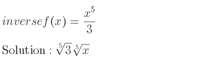 The inverse of f(x)=(x^5)/3 is \sqrt[5]{3}\sqrt[5]{x}